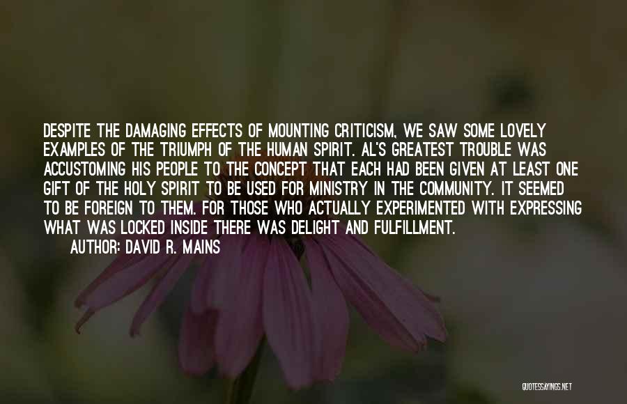 David R. Mains Quotes: Despite The Damaging Effects Of Mounting Criticism, We Saw Some Lovely Examples Of The Triumph Of The Human Spirit. Al's