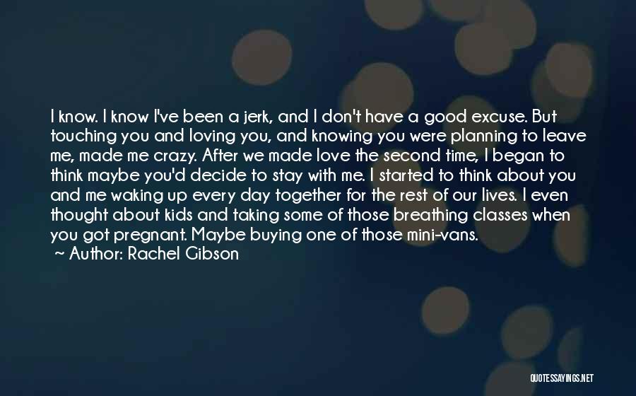 Rachel Gibson Quotes: I Know. I Know I've Been A Jerk, And I Don't Have A Good Excuse. But Touching You And Loving