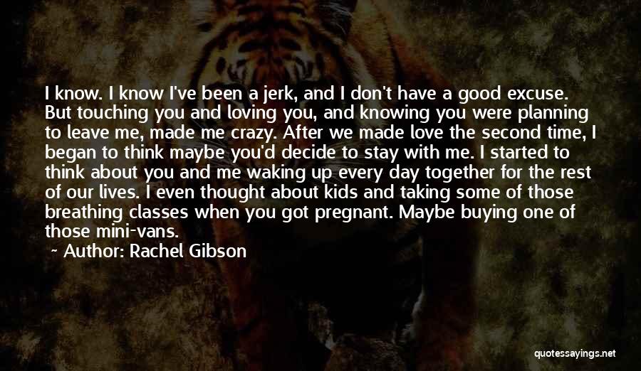 Rachel Gibson Quotes: I Know. I Know I've Been A Jerk, And I Don't Have A Good Excuse. But Touching You And Loving