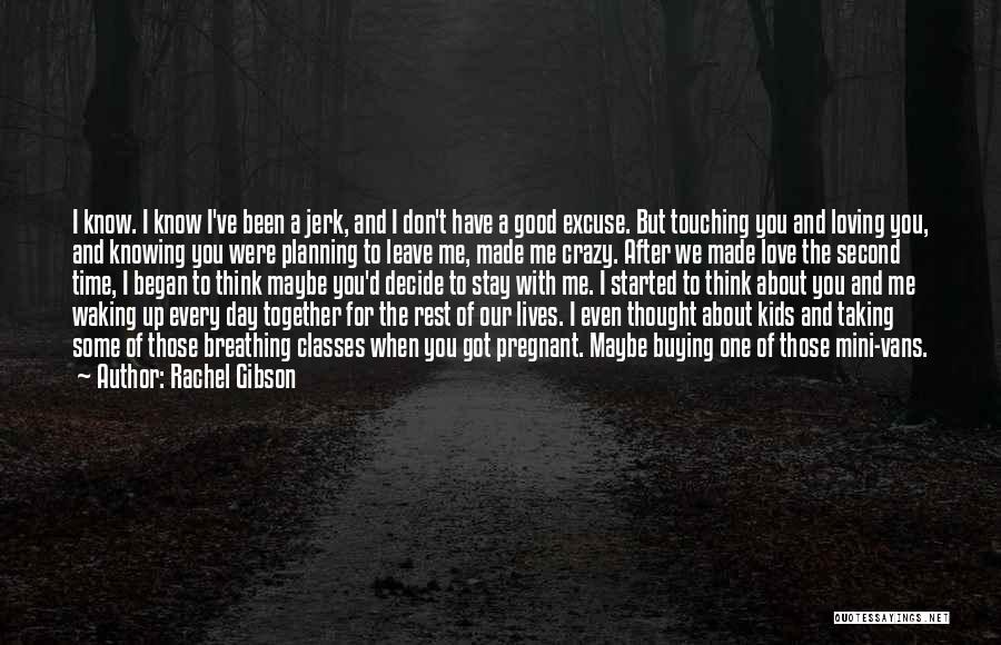 Rachel Gibson Quotes: I Know. I Know I've Been A Jerk, And I Don't Have A Good Excuse. But Touching You And Loving