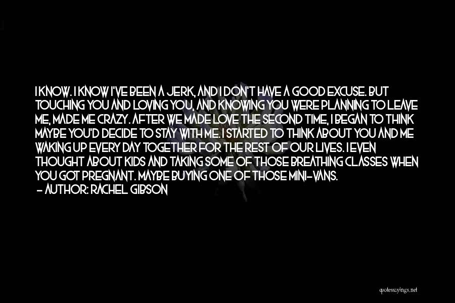 Rachel Gibson Quotes: I Know. I Know I've Been A Jerk, And I Don't Have A Good Excuse. But Touching You And Loving