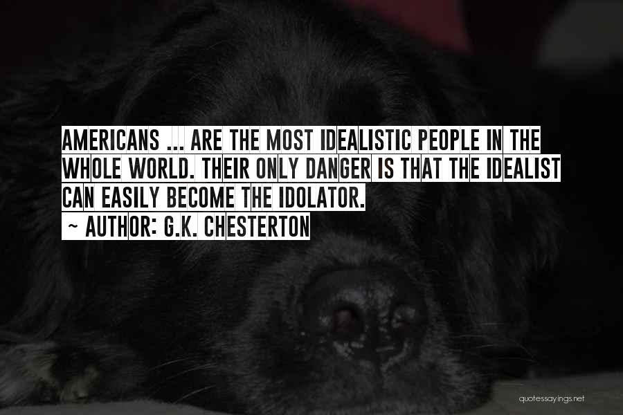 G.K. Chesterton Quotes: Americans ... Are The Most Idealistic People In The Whole World. Their Only Danger Is That The Idealist Can Easily