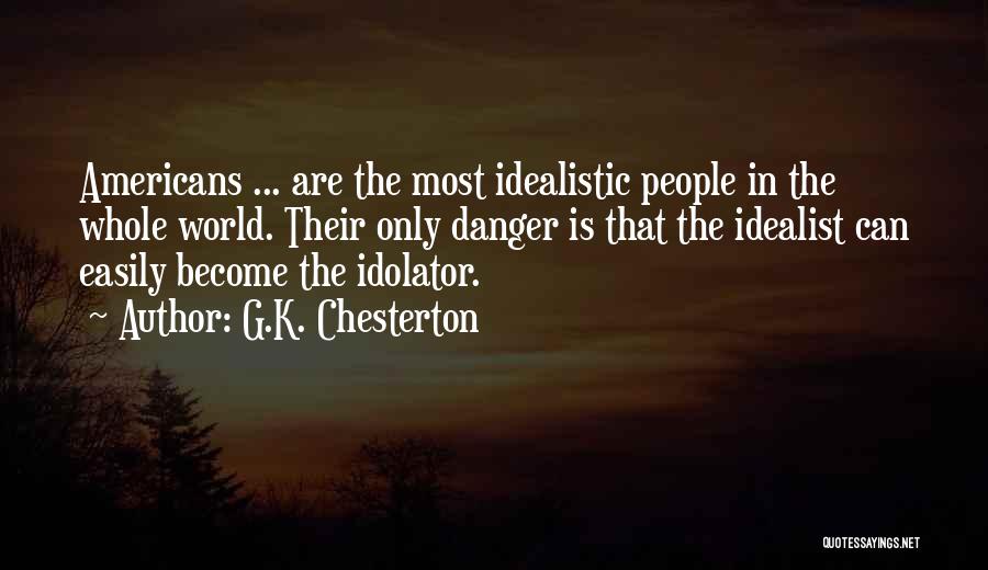 G.K. Chesterton Quotes: Americans ... Are The Most Idealistic People In The Whole World. Their Only Danger Is That The Idealist Can Easily