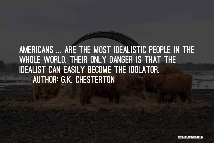 G.K. Chesterton Quotes: Americans ... Are The Most Idealistic People In The Whole World. Their Only Danger Is That The Idealist Can Easily