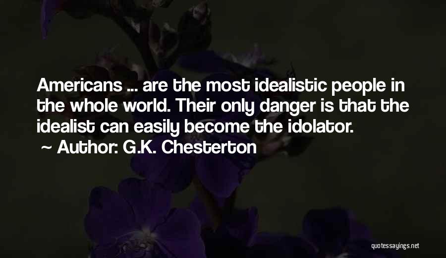 G.K. Chesterton Quotes: Americans ... Are The Most Idealistic People In The Whole World. Their Only Danger Is That The Idealist Can Easily