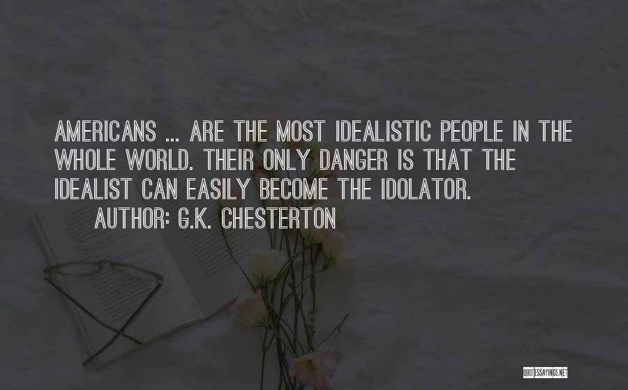 G.K. Chesterton Quotes: Americans ... Are The Most Idealistic People In The Whole World. Their Only Danger Is That The Idealist Can Easily