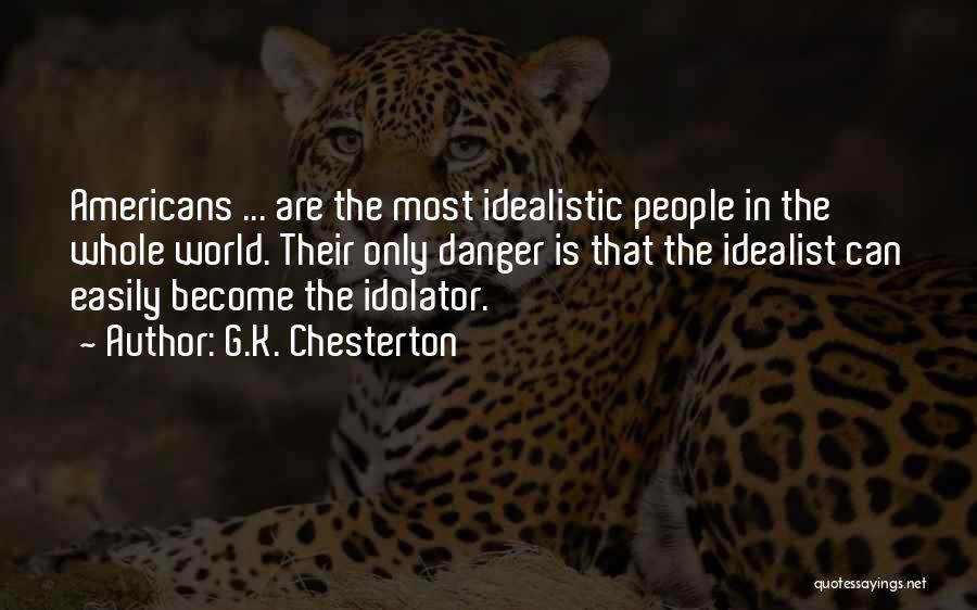 G.K. Chesterton Quotes: Americans ... Are The Most Idealistic People In The Whole World. Their Only Danger Is That The Idealist Can Easily