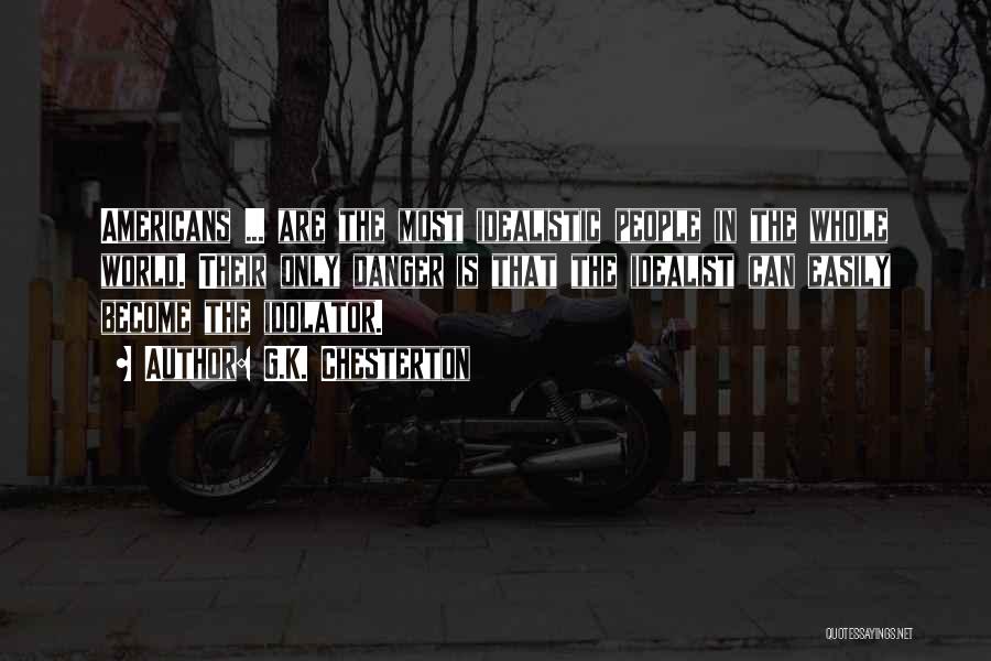 G.K. Chesterton Quotes: Americans ... Are The Most Idealistic People In The Whole World. Their Only Danger Is That The Idealist Can Easily