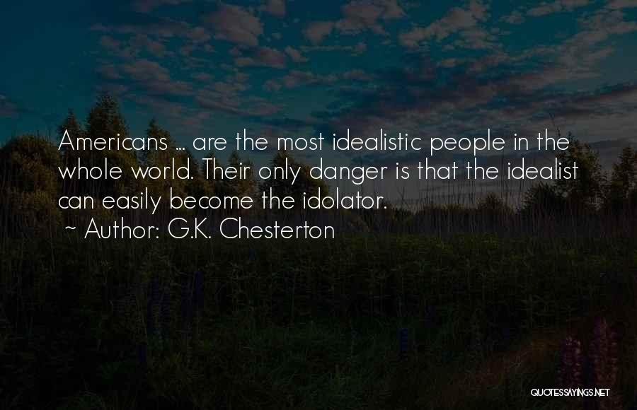 G.K. Chesterton Quotes: Americans ... Are The Most Idealistic People In The Whole World. Their Only Danger Is That The Idealist Can Easily