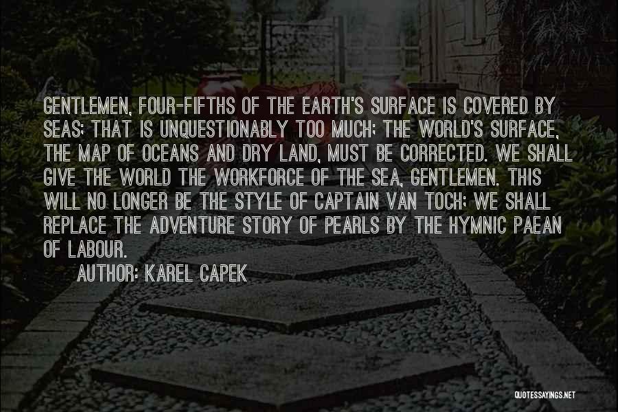 Karel Capek Quotes: Gentlemen, Four-fifths Of The Earth's Surface Is Covered By Seas; That Is Unquestionably Too Much; The World's Surface, The Map