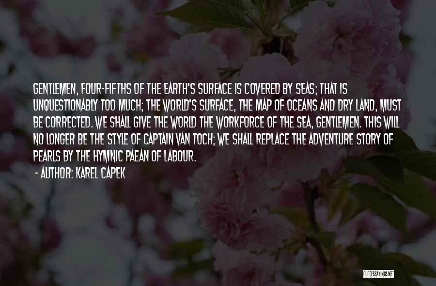 Karel Capek Quotes: Gentlemen, Four-fifths Of The Earth's Surface Is Covered By Seas; That Is Unquestionably Too Much; The World's Surface, The Map