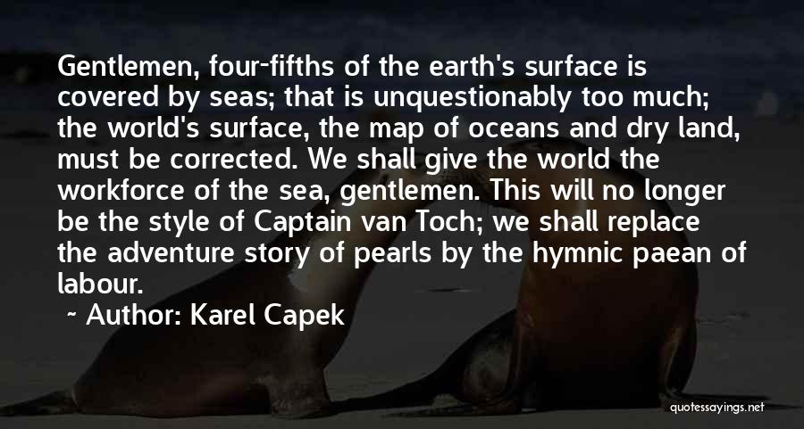 Karel Capek Quotes: Gentlemen, Four-fifths Of The Earth's Surface Is Covered By Seas; That Is Unquestionably Too Much; The World's Surface, The Map