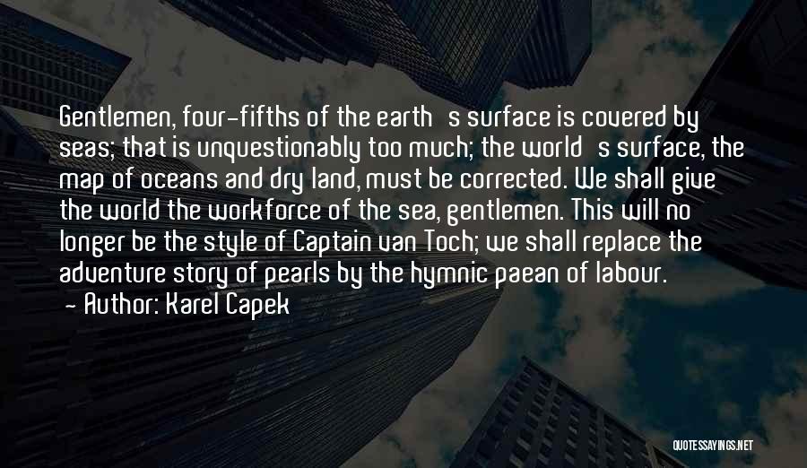 Karel Capek Quotes: Gentlemen, Four-fifths Of The Earth's Surface Is Covered By Seas; That Is Unquestionably Too Much; The World's Surface, The Map