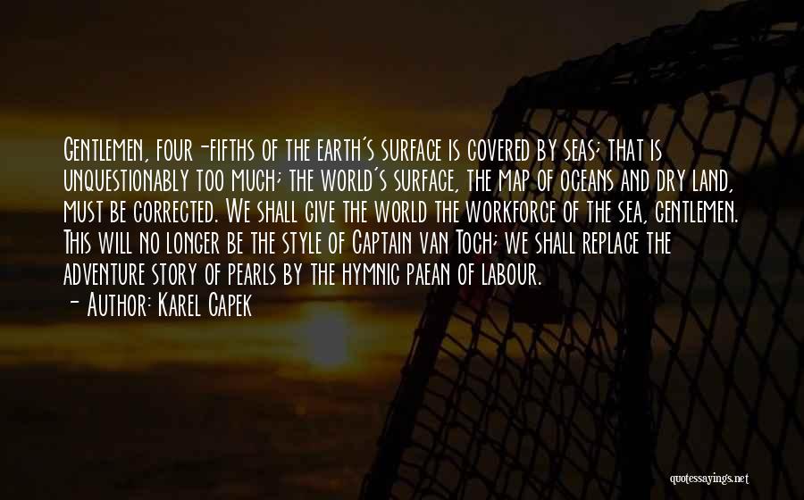 Karel Capek Quotes: Gentlemen, Four-fifths Of The Earth's Surface Is Covered By Seas; That Is Unquestionably Too Much; The World's Surface, The Map