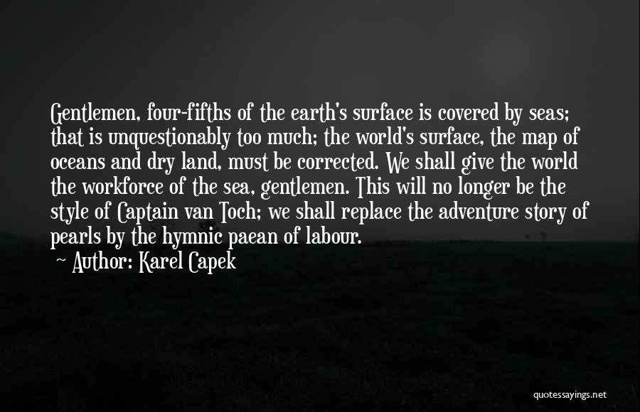 Karel Capek Quotes: Gentlemen, Four-fifths Of The Earth's Surface Is Covered By Seas; That Is Unquestionably Too Much; The World's Surface, The Map