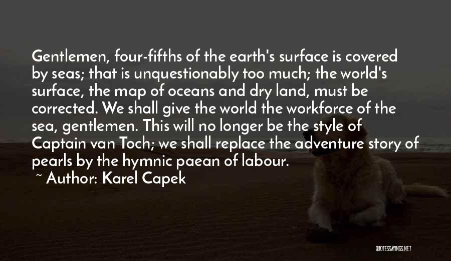 Karel Capek Quotes: Gentlemen, Four-fifths Of The Earth's Surface Is Covered By Seas; That Is Unquestionably Too Much; The World's Surface, The Map