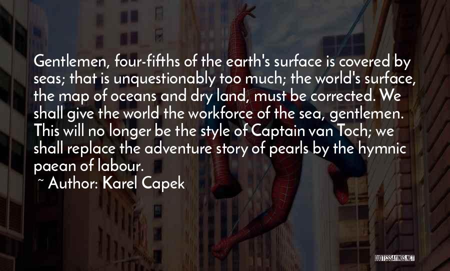 Karel Capek Quotes: Gentlemen, Four-fifths Of The Earth's Surface Is Covered By Seas; That Is Unquestionably Too Much; The World's Surface, The Map