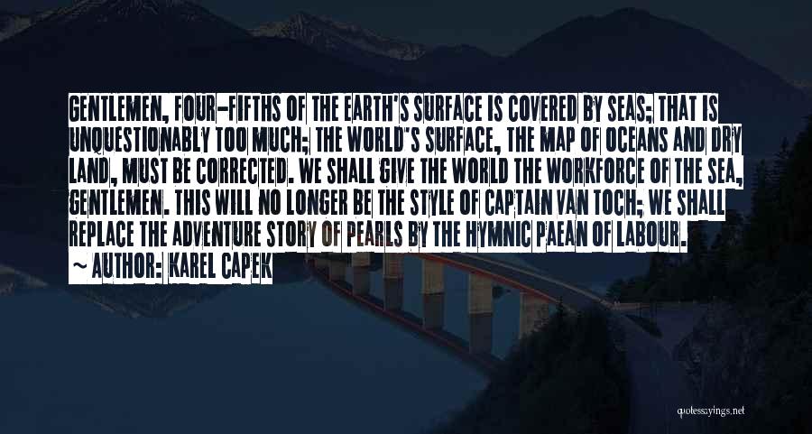 Karel Capek Quotes: Gentlemen, Four-fifths Of The Earth's Surface Is Covered By Seas; That Is Unquestionably Too Much; The World's Surface, The Map