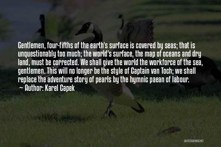 Karel Capek Quotes: Gentlemen, Four-fifths Of The Earth's Surface Is Covered By Seas; That Is Unquestionably Too Much; The World's Surface, The Map