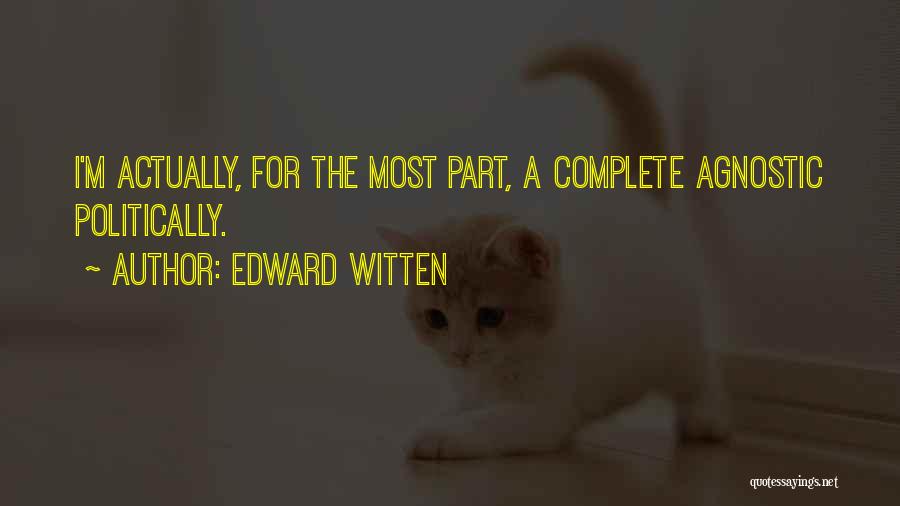 Edward Witten Quotes: I'm Actually, For The Most Part, A Complete Agnostic Politically.