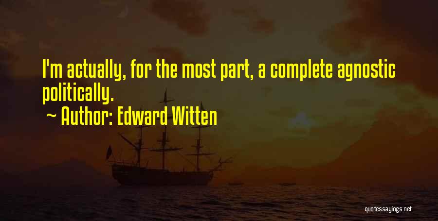 Edward Witten Quotes: I'm Actually, For The Most Part, A Complete Agnostic Politically.