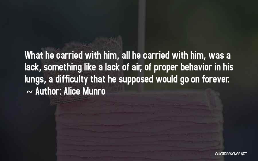 Alice Munro Quotes: What He Carried With Him, All He Carried With Him, Was A Lack, Something Like A Lack Of Air, Of