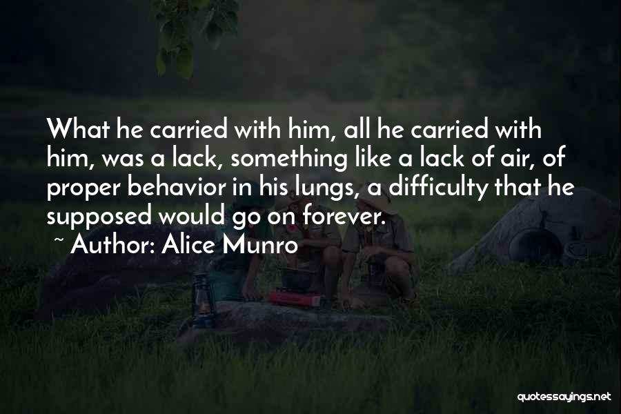 Alice Munro Quotes: What He Carried With Him, All He Carried With Him, Was A Lack, Something Like A Lack Of Air, Of