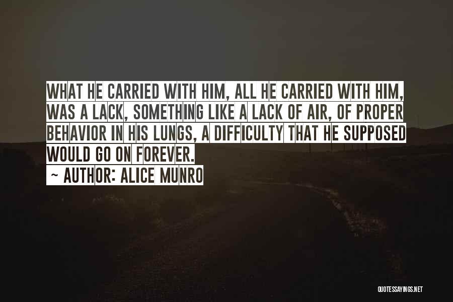 Alice Munro Quotes: What He Carried With Him, All He Carried With Him, Was A Lack, Something Like A Lack Of Air, Of