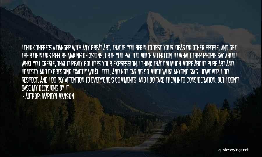 Marilyn Manson Quotes: I Think There's A Danger With Any Great Art, That If You Begin To Test Your Ideas On Other People,