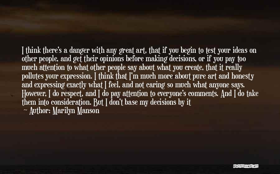 Marilyn Manson Quotes: I Think There's A Danger With Any Great Art, That If You Begin To Test Your Ideas On Other People,
