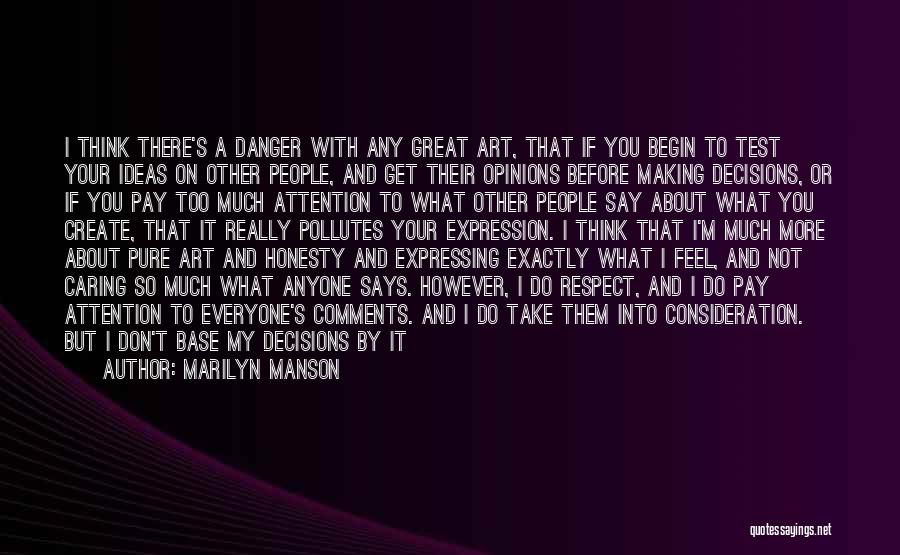 Marilyn Manson Quotes: I Think There's A Danger With Any Great Art, That If You Begin To Test Your Ideas On Other People,