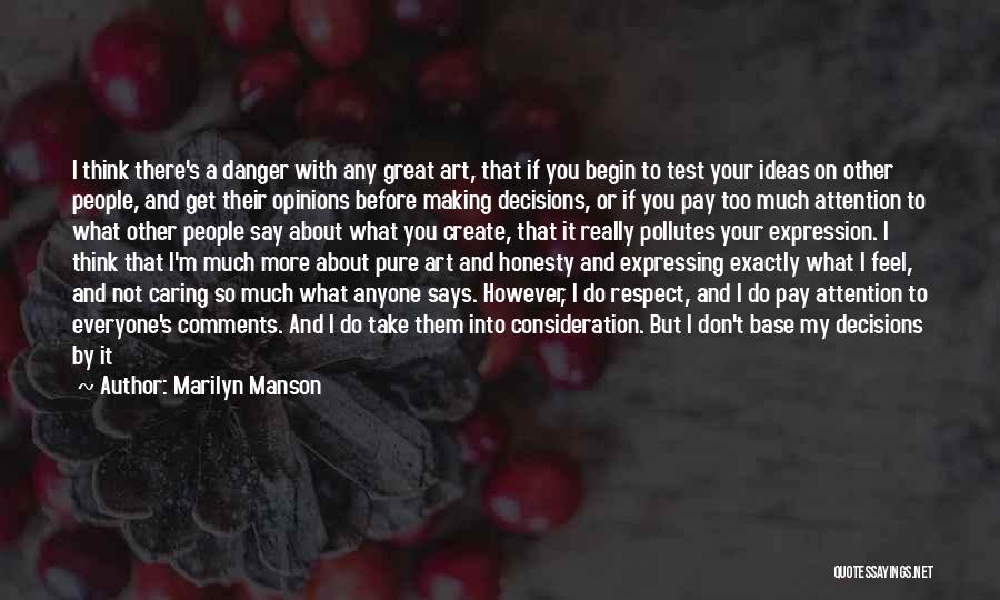 Marilyn Manson Quotes: I Think There's A Danger With Any Great Art, That If You Begin To Test Your Ideas On Other People,