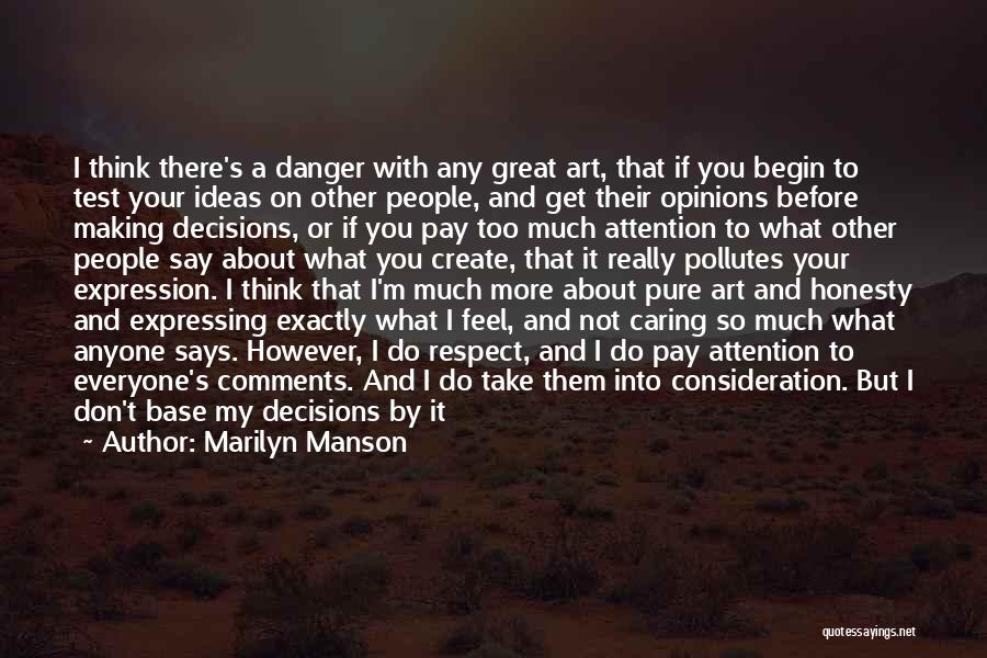 Marilyn Manson Quotes: I Think There's A Danger With Any Great Art, That If You Begin To Test Your Ideas On Other People,