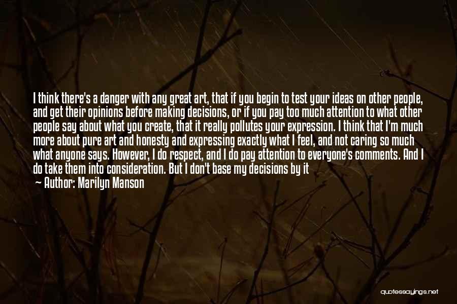 Marilyn Manson Quotes: I Think There's A Danger With Any Great Art, That If You Begin To Test Your Ideas On Other People,