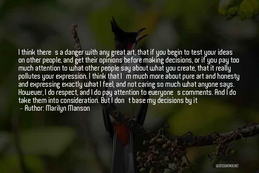 Marilyn Manson Quotes: I Think There's A Danger With Any Great Art, That If You Begin To Test Your Ideas On Other People,