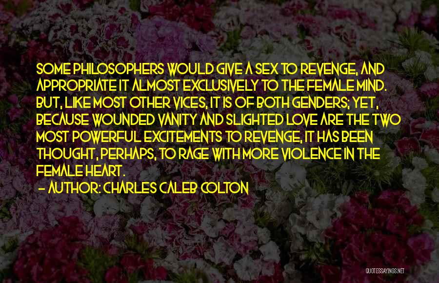 Charles Caleb Colton Quotes: Some Philosophers Would Give A Sex To Revenge, And Appropriate It Almost Exclusively To The Female Mind. But, Like Most