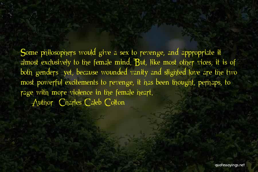 Charles Caleb Colton Quotes: Some Philosophers Would Give A Sex To Revenge, And Appropriate It Almost Exclusively To The Female Mind. But, Like Most