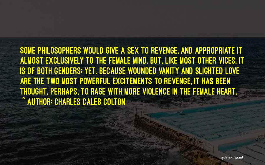 Charles Caleb Colton Quotes: Some Philosophers Would Give A Sex To Revenge, And Appropriate It Almost Exclusively To The Female Mind. But, Like Most