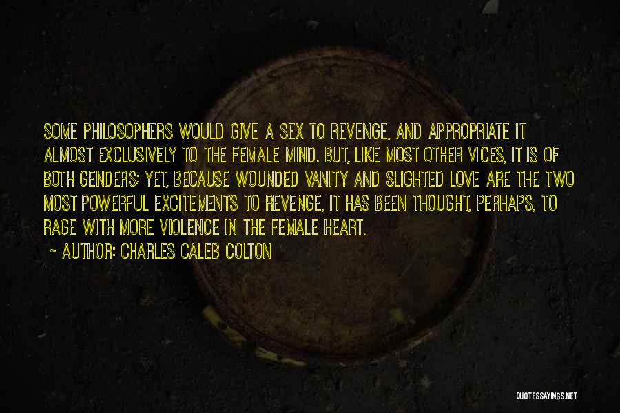 Charles Caleb Colton Quotes: Some Philosophers Would Give A Sex To Revenge, And Appropriate It Almost Exclusively To The Female Mind. But, Like Most