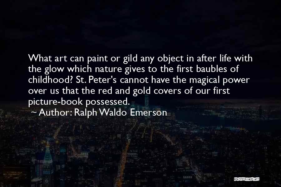 Ralph Waldo Emerson Quotes: What Art Can Paint Or Gild Any Object In After Life With The Glow Which Nature Gives To The First