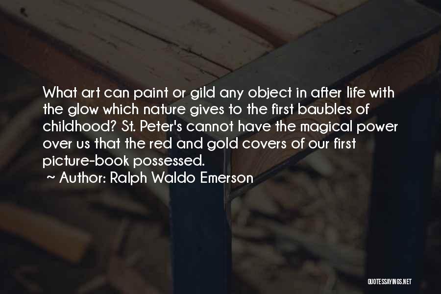 Ralph Waldo Emerson Quotes: What Art Can Paint Or Gild Any Object In After Life With The Glow Which Nature Gives To The First