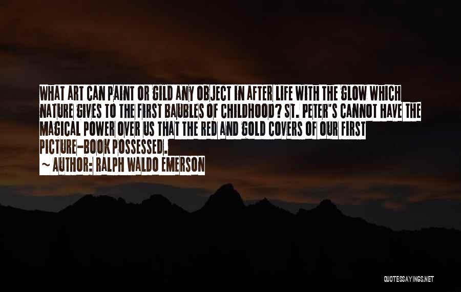 Ralph Waldo Emerson Quotes: What Art Can Paint Or Gild Any Object In After Life With The Glow Which Nature Gives To The First