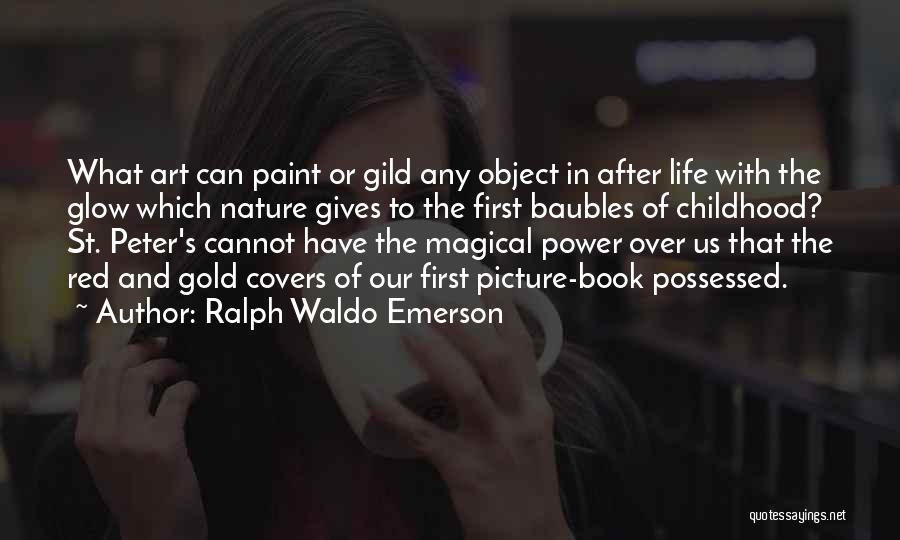 Ralph Waldo Emerson Quotes: What Art Can Paint Or Gild Any Object In After Life With The Glow Which Nature Gives To The First