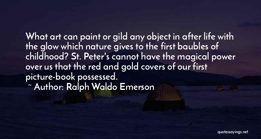 Ralph Waldo Emerson Quotes: What Art Can Paint Or Gild Any Object In After Life With The Glow Which Nature Gives To The First