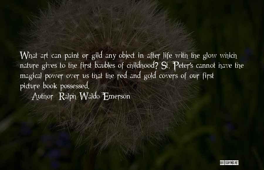 Ralph Waldo Emerson Quotes: What Art Can Paint Or Gild Any Object In After Life With The Glow Which Nature Gives To The First