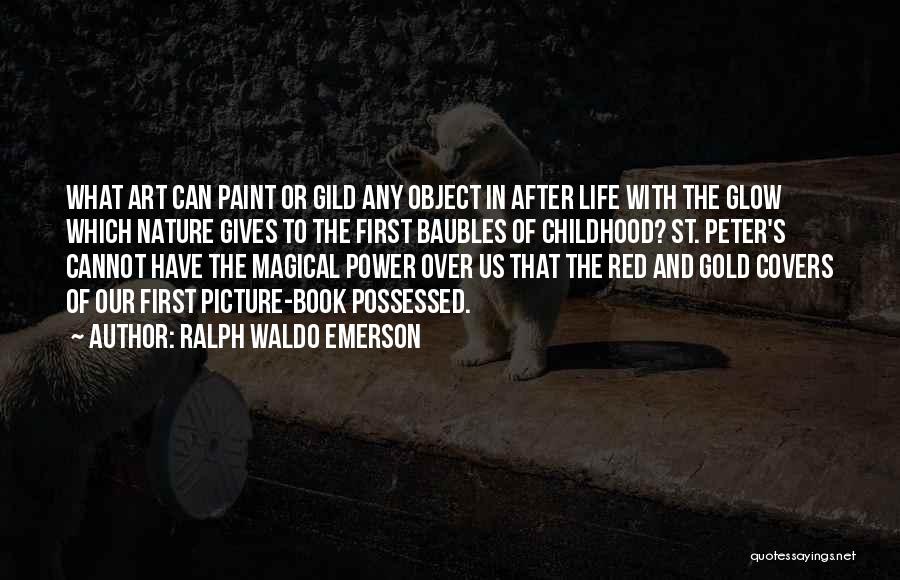 Ralph Waldo Emerson Quotes: What Art Can Paint Or Gild Any Object In After Life With The Glow Which Nature Gives To The First