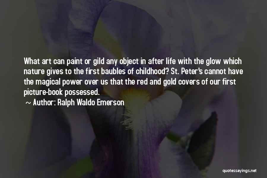 Ralph Waldo Emerson Quotes: What Art Can Paint Or Gild Any Object In After Life With The Glow Which Nature Gives To The First