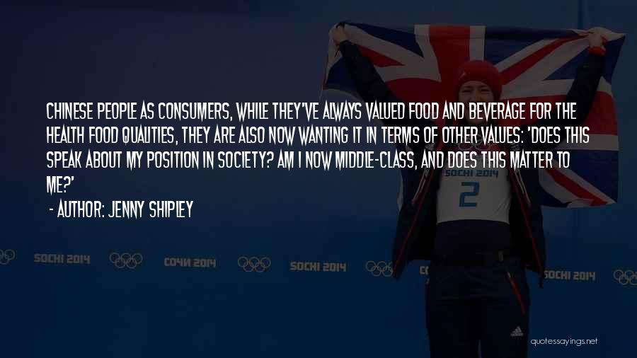 Jenny Shipley Quotes: Chinese People As Consumers, While They've Always Valued Food And Beverage For The Health Food Qualities, They Are Also Now