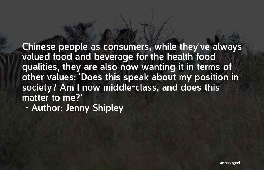 Jenny Shipley Quotes: Chinese People As Consumers, While They've Always Valued Food And Beverage For The Health Food Qualities, They Are Also Now