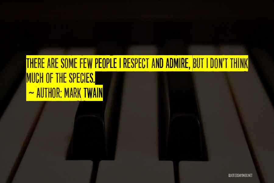 Mark Twain Quotes: There Are Some Few People I Respect And Admire, But I Don't Think Much Of The Species.